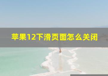 苹果12下滑页面怎么关闭