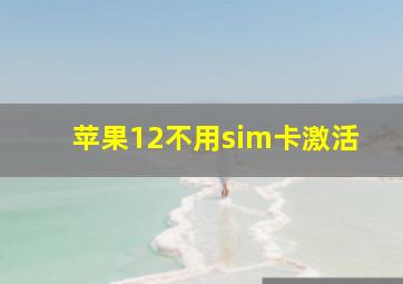 苹果12不用sim卡激活