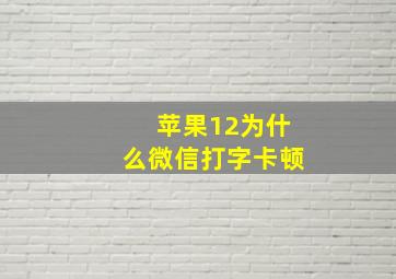 苹果12为什么微信打字卡顿