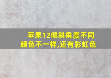 苹果12倾斜角度不同颜色不一样,还有彩虹色