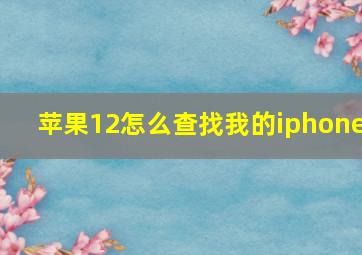 苹果12怎么查找我的iphone