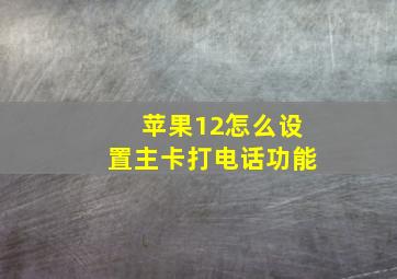 苹果12怎么设置主卡打电话功能