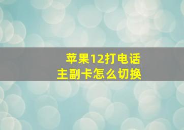 苹果12打电话主副卡怎么切换