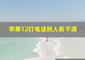 苹果12打电话别人听不清