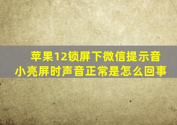 苹果12锁屏下微信提示音小亮屏时声音正常是怎么回事