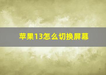 苹果13怎么切换屏幕