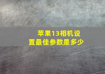 苹果13相机设置最佳参数是多少