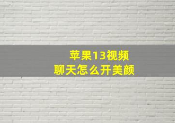 苹果13视频聊天怎么开美颜