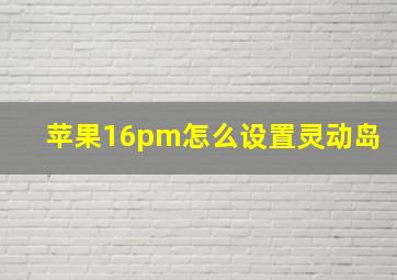 苹果16pm怎么设置灵动岛