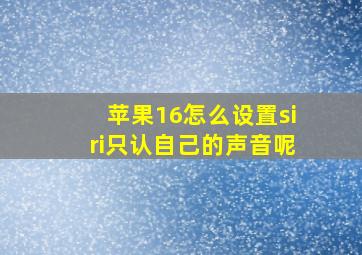 苹果16怎么设置siri只认自己的声音呢