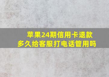 苹果24期信用卡退款多久给客服打电话管用吗