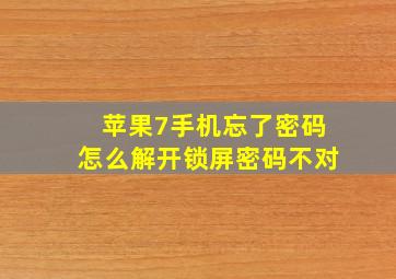 苹果7手机忘了密码怎么解开锁屏密码不对