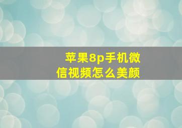 苹果8p手机微信视频怎么美颜