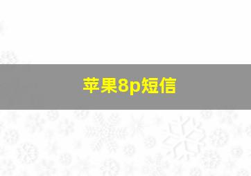 苹果8p短信