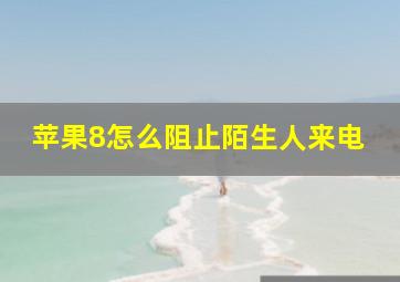 苹果8怎么阻止陌生人来电