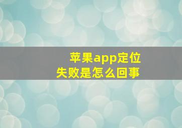 苹果app定位失败是怎么回事