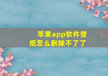 苹果app软件壁纸怎么删除不了了