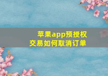 苹果app预授权交易如何取消订单