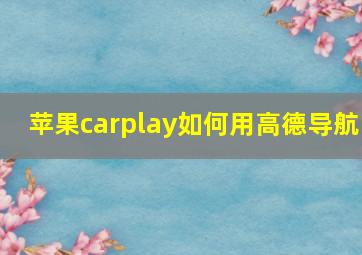 苹果carplay如何用高德导航