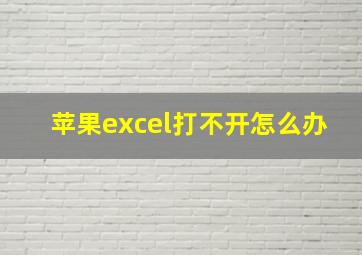 苹果excel打不开怎么办