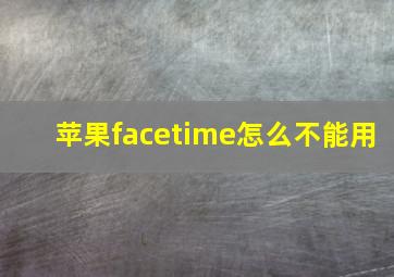 苹果facetime怎么不能用