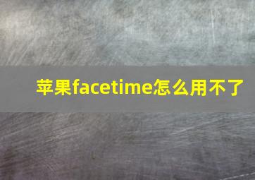 苹果facetime怎么用不了