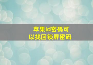 苹果id密码可以找回锁屏密码