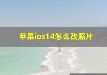 苹果ios14怎么改照片