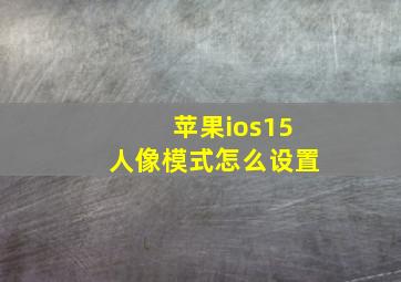 苹果ios15人像模式怎么设置