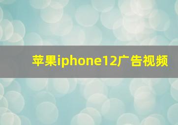 苹果iphone12广告视频