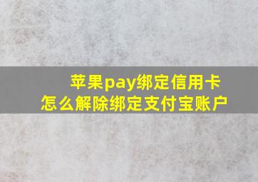 苹果pay绑定信用卡怎么解除绑定支付宝账户