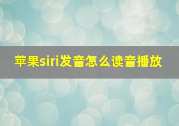 苹果siri发音怎么读音播放