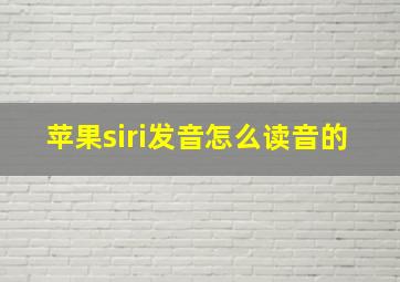 苹果siri发音怎么读音的