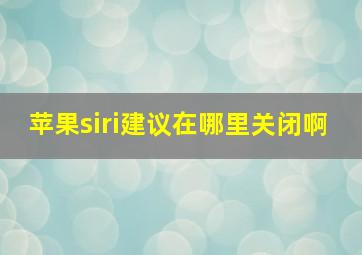 苹果siri建议在哪里关闭啊