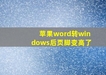 苹果word转windows后页脚变高了