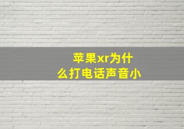 苹果xr为什么打电话声音小