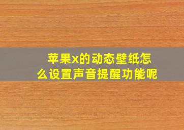 苹果x的动态壁纸怎么设置声音提醒功能呢