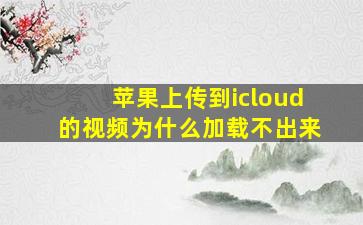 苹果上传到icloud的视频为什么加载不出来