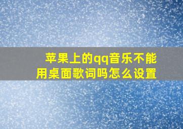 苹果上的qq音乐不能用桌面歌词吗怎么设置