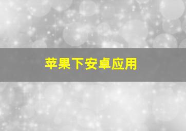 苹果下安卓应用