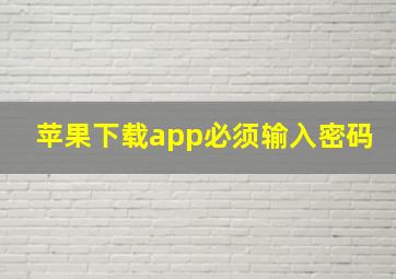 苹果下载app必须输入密码