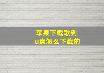 苹果下载歌到u盘怎么下载的