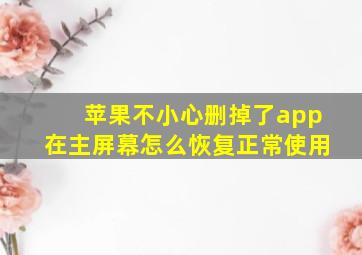 苹果不小心删掉了app在主屏幕怎么恢复正常使用