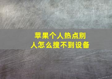 苹果个人热点别人怎么搜不到设备