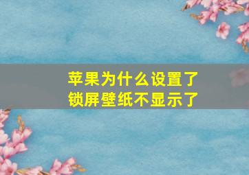 苹果为什么设置了锁屏壁纸不显示了