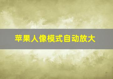 苹果人像模式自动放大