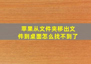 苹果从文件夹移出文件到桌面怎么找不到了