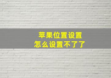 苹果位置设置怎么设置不了了