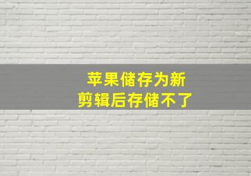 苹果储存为新剪辑后存储不了