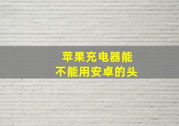 苹果充电器能不能用安卓的头